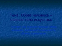 Презентация  Образ человека - главная тема в искусстве