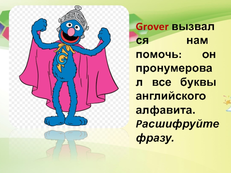 Grover вызвался нам помочь: он пронумеровал все буквы английского алфавита. Pасшифруйте фразу.