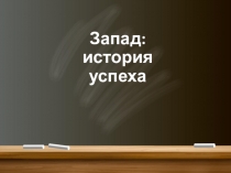 Презентация по истории на тему Запад: история успеха