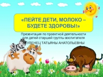Презентация по проектной деятельности Пейте дети, молоко - будете здоровы!