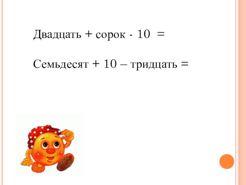 Тридцать сорок пятьдесят. Двадцать тридцать. Сорок на двадцать. Сорок десятых. Тридцать семьдесят.