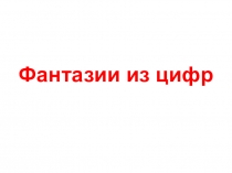 Презентация по ИЗО Фантазии из цифр