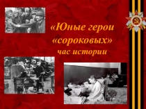 Классный час презентация  Юные герои сороковых