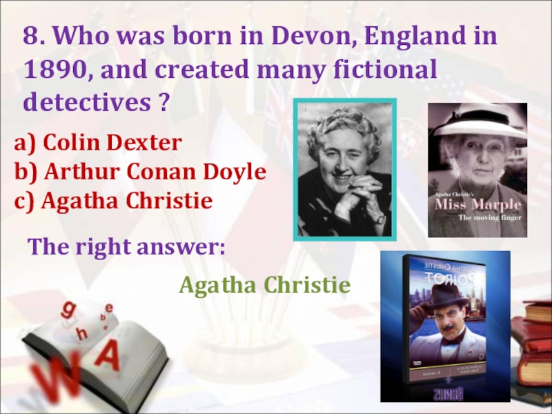 a) Colin Dexterb) Arthur Conan Doylec) Agatha ChristieThe right answer:8. Who was born in Devon, England in