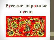Презентация по литературе на тему: Русские народные песни