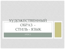 Презентация по предмету Искусство на тему Художественный образ - стиль - язык (8 кл.)