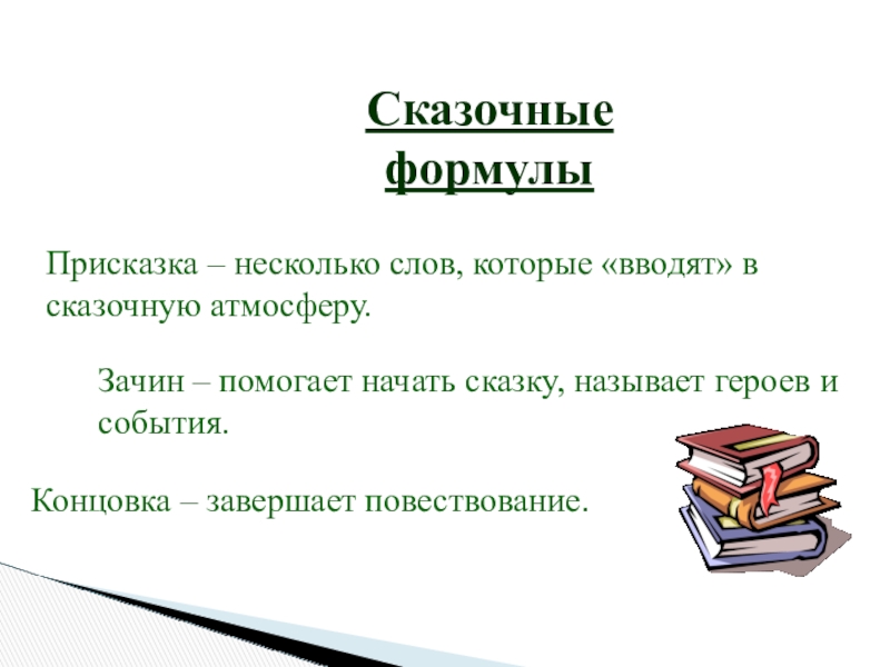 СказочныеформулыПрисказка – несколько слов, которые «вводят» в сказочную атмосферу.Зачин – помогает начать сказку, называет героев и события.Концовка