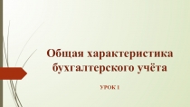 Презентация по дисциплине Бухгалтерский учет тема Общая характеристика бухгалтерского учета