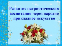 Развитие патриотического воспитания через народно прикладное искусство
