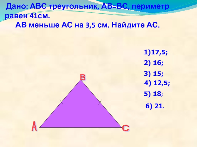 Дано: АВС треугольник, АВ=ВС, периметр равен 41см.    АВ меньше АС