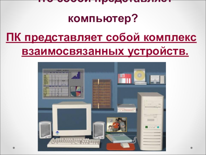 Представляет собой комплекс. Компьютер представляет собой единое устройство. Присоединение с количеством взаимосвязанных устройств: до 10 шт..