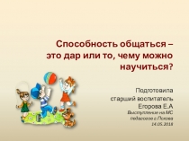 ПрезентацияСпособность общаться-это дар или то, чему можно научиться?