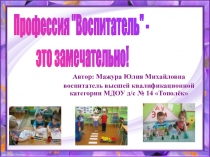 Презентация Профессия Воспитатель - это замечательно!