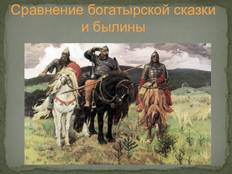 Когда вышли три богатыря. Былина и Богатырская сказка сравнение. Три богатыря в творчестве. Слайд СКАЗКИТРИ богатыр. Рюзьге.