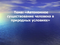 Урок в 9 классе по ОБЖ. Тема: Автономное существование человека в природных условиях