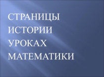 Презентация по математике на тему Страницы истории на уроках математики