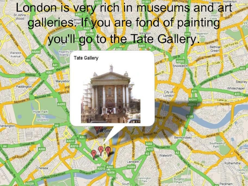 London is very rich in museums and art galleries. If you are fond of painting you'll go