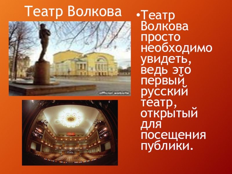 Театр ВолковаТеатр Волкова просто необходимо увидеть, ведь это первый русский театр, открытый для посещения публики.