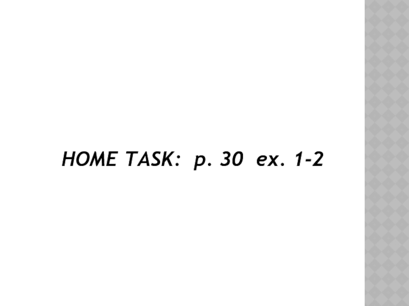 HOME TASK: p. 30 ex. 1-2