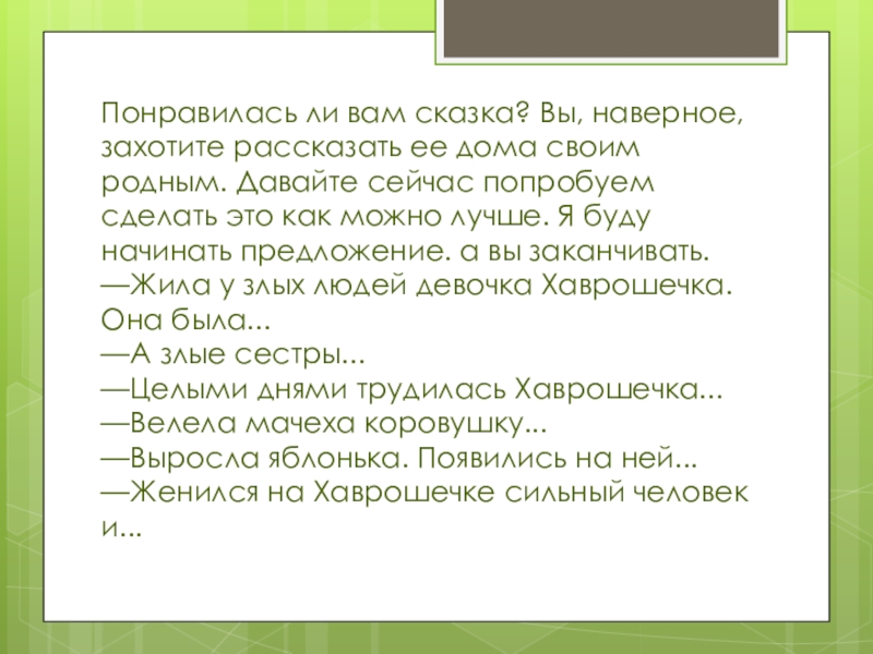 Понравилась ли вам сказка? Вы, наверное, захотите рассказать ее дома своим родным. Давайте сейчас попробуем сделать это