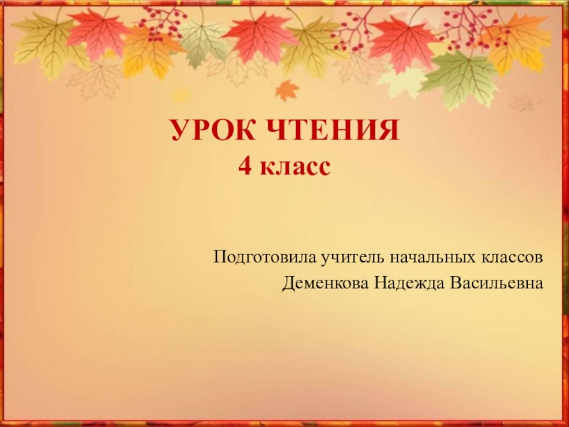 УРОК ЧТЕНИЯ 4 класс Подготовила учитель начальных классов Деменкова Надежда Васильевна