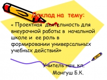 Доклад на тему: Проектная деятельность для внеурочной работы в начальной школе и ее роль в формировании УУД