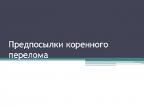 Презентация по теме Предпосылки коренного перелома