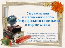 Презентация по русскому языку на тему Упражнения в написании слов с безударными гласными в корне слова 2 класс