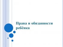 Презентация по теме Права и обязанности ребёнка