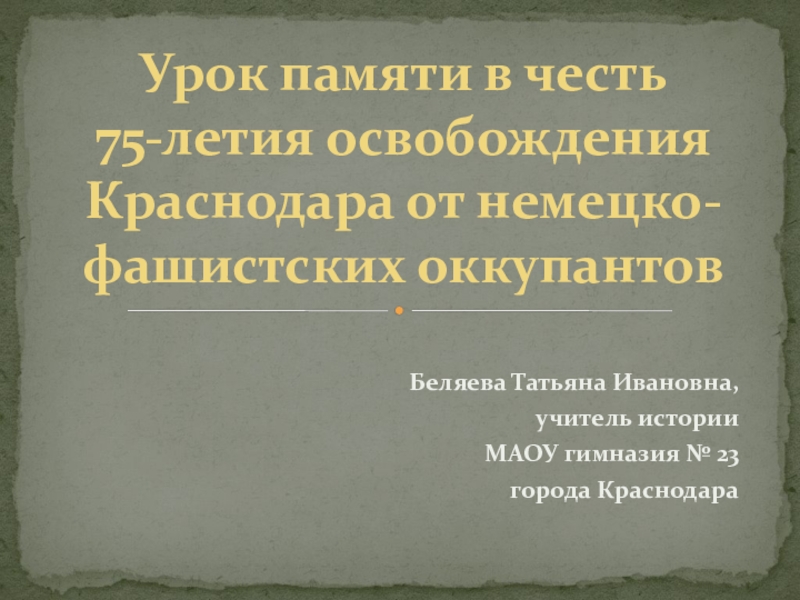 Презентация Презентация по теме Урок памяти в честь 75-летия освобождения Краснодара от немецко-фашистских оккупантов