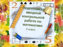 Презентация по математике на тему Подготовка к вводной контрольной работе по математике 3 класс (3 класс)