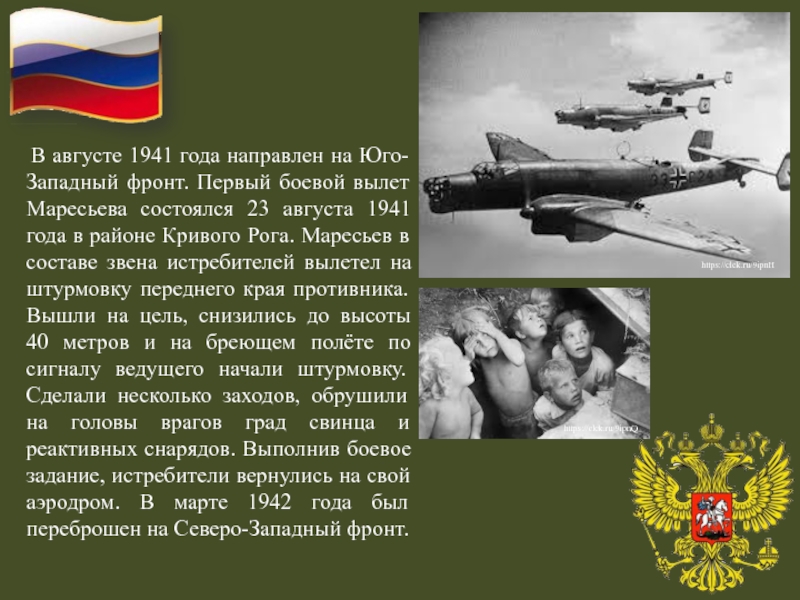  В августе 1941 года направлен на Юго-Западный фронт. Первый боевой вылет Маресьева состоялся 23 августа 1941 года