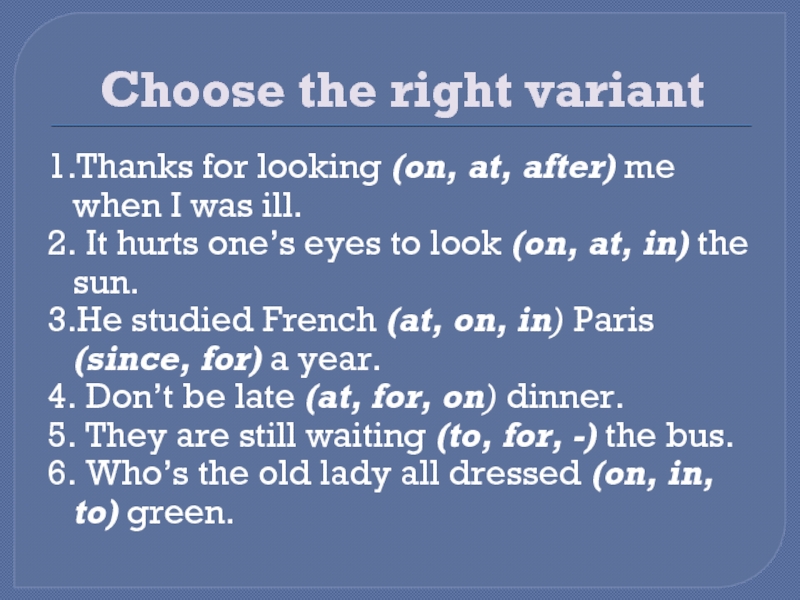 Choose the right variant1.Thanks for looking (on, at, after) me when I was ill.2. It hurts one’s