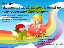 Презентация по работе с родителями Проект Вместе с мамой, вместе с папой по логопедическим тропинкам