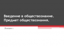 Презентация по обществознанию Введение в обществознание
