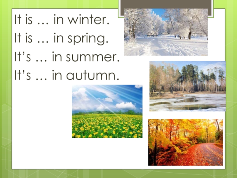 What is the weather like in summer. In Summer in Winter. Winter Spring Summer autumn. Стих in Winter and in Summer. It is in Spring.