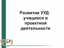 Презентация Развитие УУД учащихся в проектной деятельности