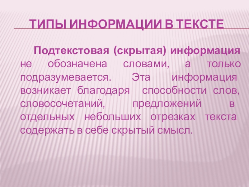 Типы информации в тексте   Подтекстовая (скрытая) информация не обозначена словами, а только подразумевается. Эта информация