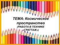 Презентация по ИЗО Космическое пространство (в технике граттаж)