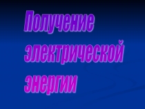 Презентация по теме Получение электрической энергии