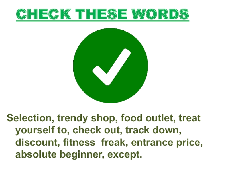 CHECK THESE WORDSSelection, trendy shop, food outlet, treat yourself to, check out, track down, discount, fitness freak,