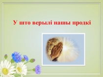 Презентация к уроку по курсу Мая Радзіма Беларусь (4 класс). Тема урока У што верылі нашы продкі.