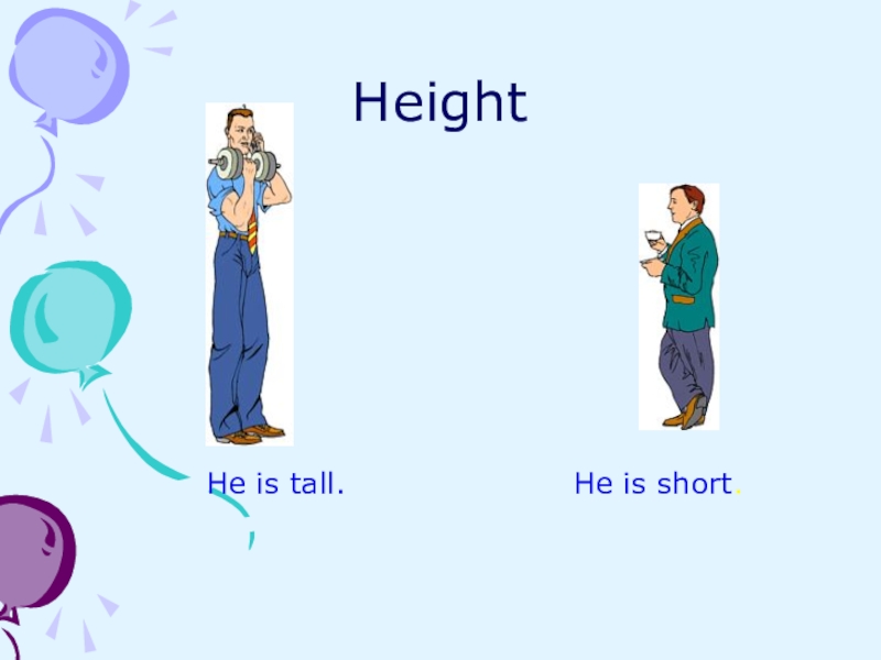 He was taller than me. He is Tall. He is short. He is Taller. He is Taller than me.