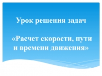 Презентация по физике на тему  Урок решения задач Расчет скорости, пути и времени движения (7 класс)