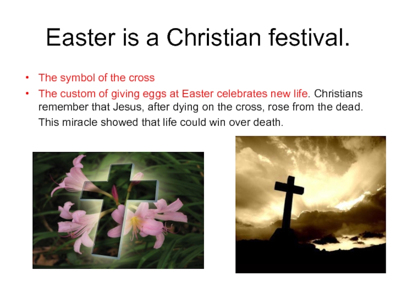 Easter is a Christian festival.The symbol of the crossThe custom of giving eggs at Easter celebrates new