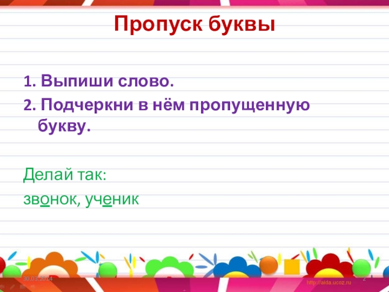 Пропуск буквы 1. Выпиши слово. 2. Подчеркни в нём пропущенную букву.Делай так: звонок, ученик