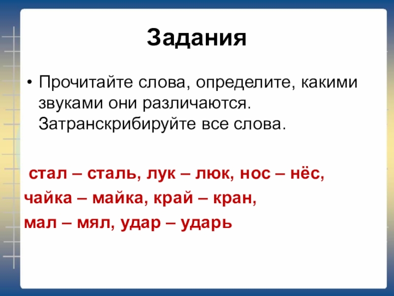 ЗаданияПрочитайте слова, определите, какими звуками они различаются. Затранскрибируйте все слова. стал – сталь, лук – люк, нос