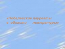 Презентация по русской литературе Нобелевские лауреаты в области литературы