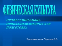 Презентация по физической культуре по теме: Профессиональная прикладная физическая подготовка