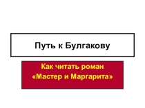 Презентация по литературе на тему Путь к Булгакову. Роман Мастер и Маргарита